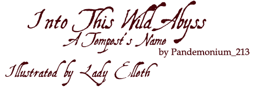 Into This Wild Abyss: A Tempest's Name by Pandemonium_213, Illustrated by Lady Elleth