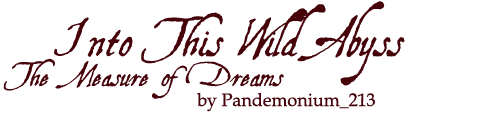 Into This Wild Abyss: The Measure of Dreams by Pandemonium_213