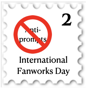 February 2025 IFD stamp - the words 'anti-prompts' beneath a red 'no' symbol; at the bottom is the caption International Fanworks Day.