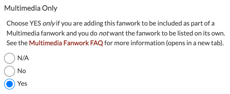 Choose YES in the Multimedia Only field if you don't want the fanwork to show up in lists of fanworks on the site