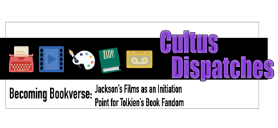 Banner reads Cultus Dispatches, Becoming Bookverse, Jackson's Films as an Initiation Point for Book Fandom