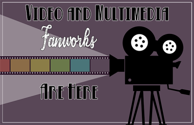 Video and Multimedia Fanworks Are Here