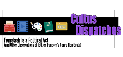 Cultus Dispatches - Femslash Is a Political Act (and Other Observations of Tolkien Fandom's Genre Non Grata)