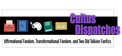 Cultus Dispatches - Affirmational Fandom, Transformational Fandom, and Two Old Tolkien Fanfics