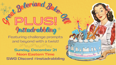 Great Beleriand Bake-Off PLUS! Instadrabbling - featuring challenge prompts and beyond with a twist - Sunday, December 21, noon Eastern Time, SWG Discord #instadrabbling