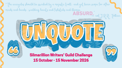Unquote - Silmarillion Writers' Guild Challenge - 15 October through 15 November 2026 - quote in the background reads, The unicycles should be swinked by a majestic troll, and yet leave scope for other minds and hands, wielding haints and fishsticks and llamas. Absurd.